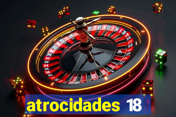 atrocidades 18